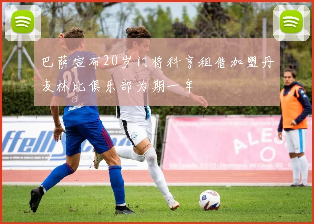 巴萨宣布20岁门将科亨租借加盟丹麦林比俱乐部为期一年