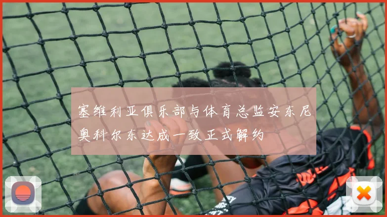 塞维利亚俱乐部与体育总监安东尼奥科尔东达成一致正式解约